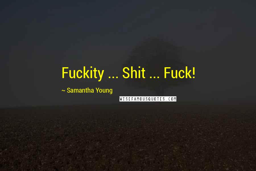 Samantha Young Quotes: Fuckity ... Shit ... Fuck!