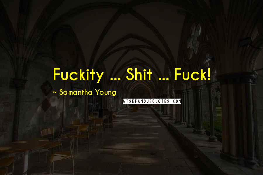 Samantha Young Quotes: Fuckity ... Shit ... Fuck!