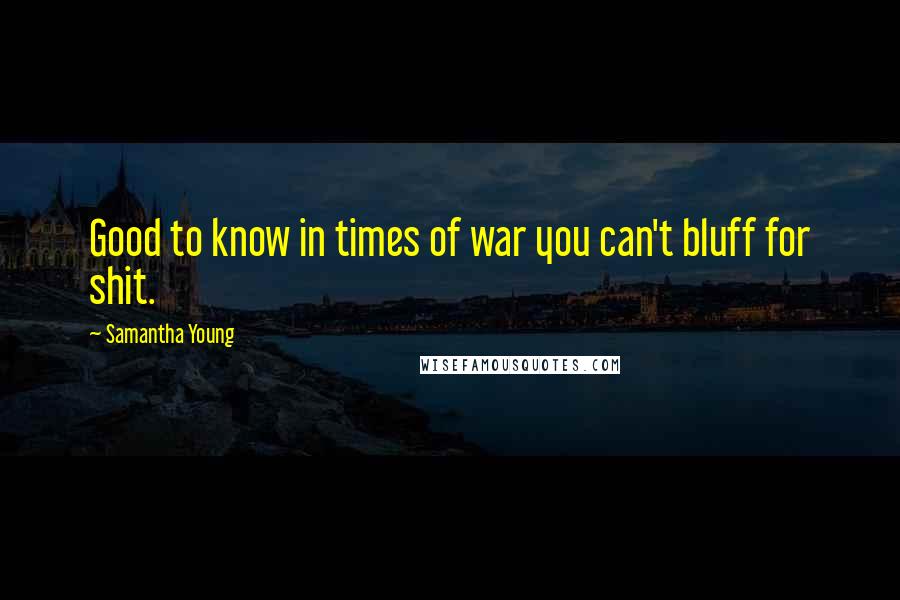 Samantha Young Quotes: Good to know in times of war you can't bluff for shit.