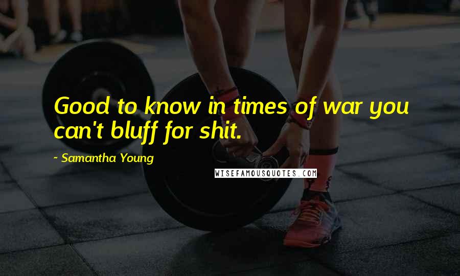 Samantha Young Quotes: Good to know in times of war you can't bluff for shit.