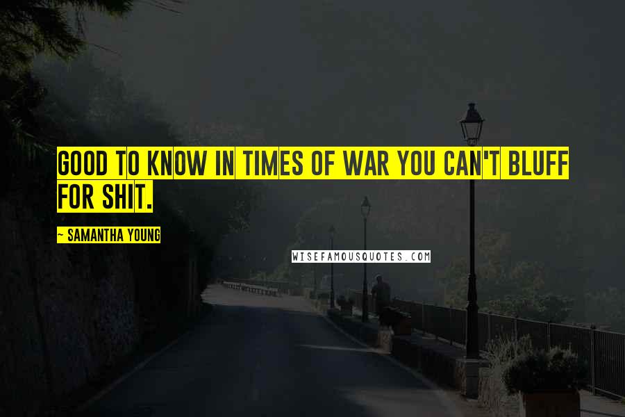 Samantha Young Quotes: Good to know in times of war you can't bluff for shit.