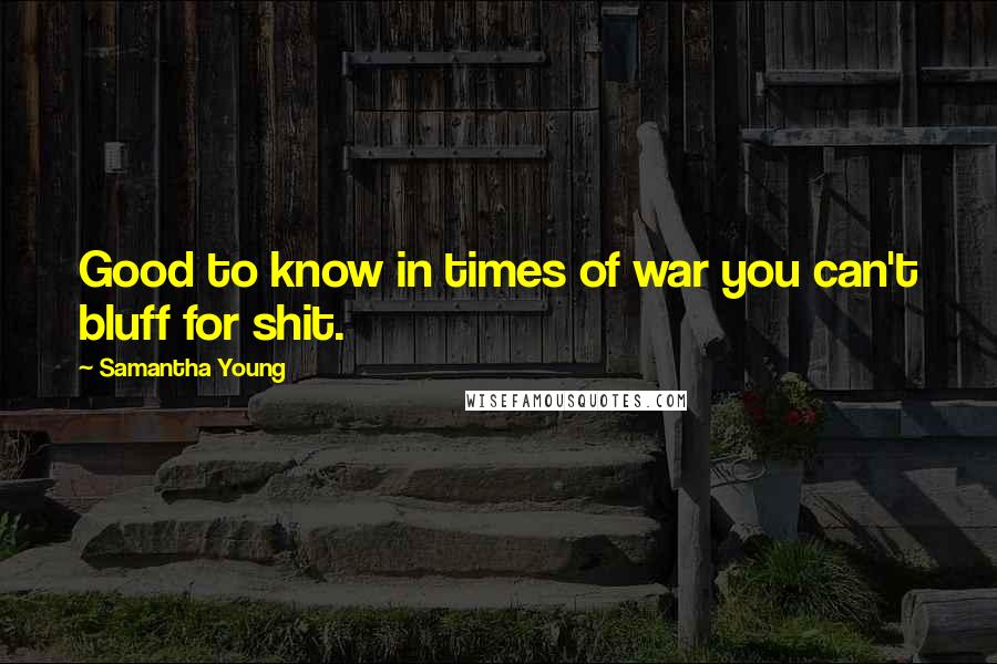 Samantha Young Quotes: Good to know in times of war you can't bluff for shit.