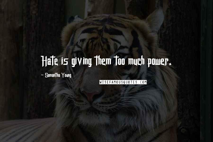 Samantha Young Quotes: Hate is giving them too much power.