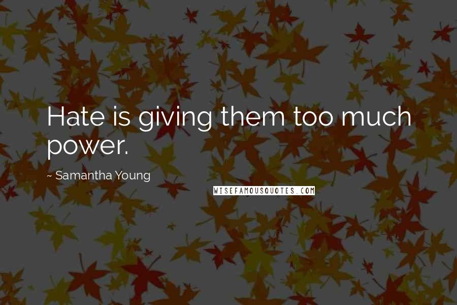 Samantha Young Quotes: Hate is giving them too much power.