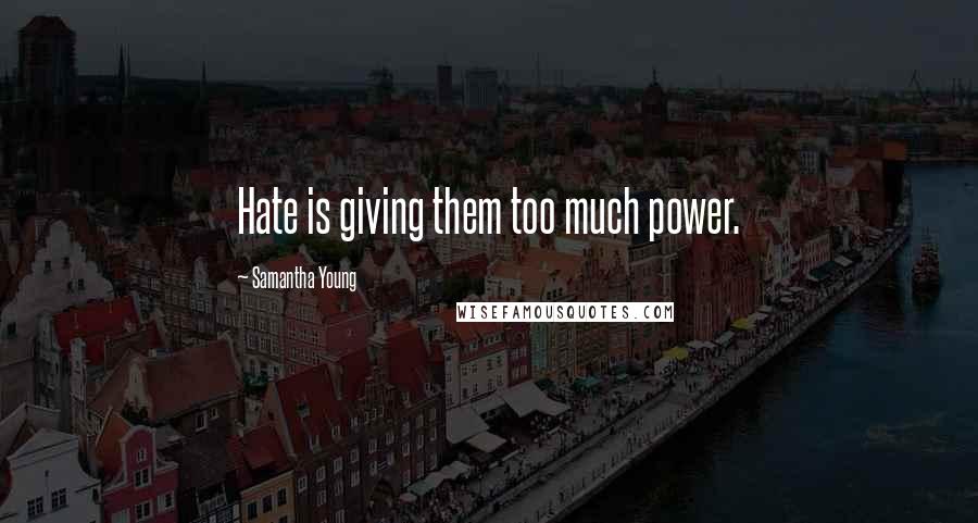 Samantha Young Quotes: Hate is giving them too much power.