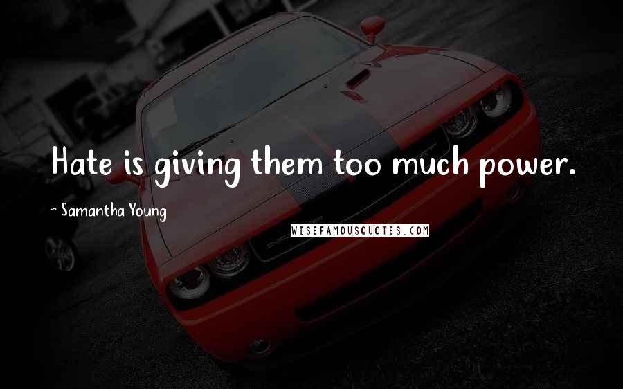 Samantha Young Quotes: Hate is giving them too much power.