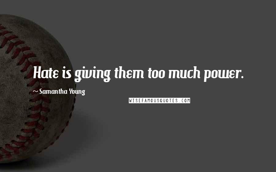 Samantha Young Quotes: Hate is giving them too much power.