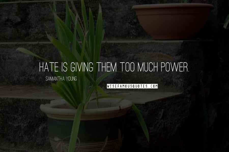 Samantha Young Quotes: Hate is giving them too much power.