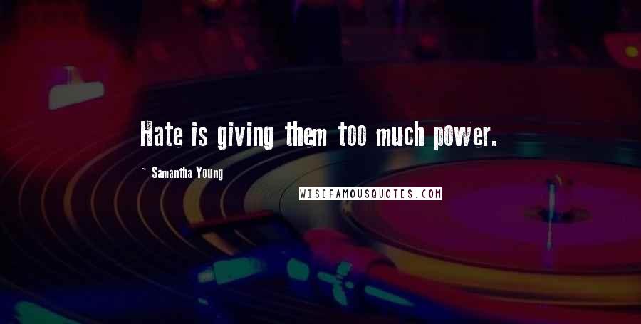 Samantha Young Quotes: Hate is giving them too much power.