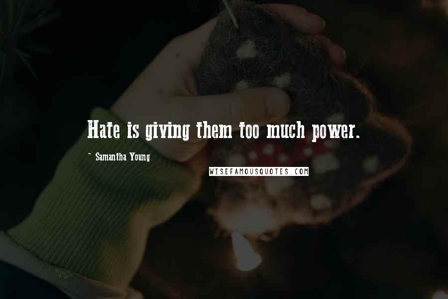 Samantha Young Quotes: Hate is giving them too much power.