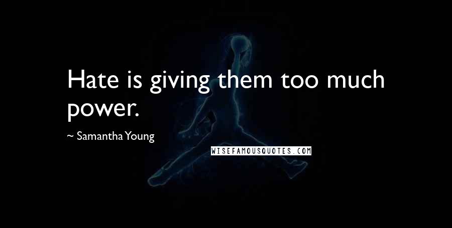 Samantha Young Quotes: Hate is giving them too much power.