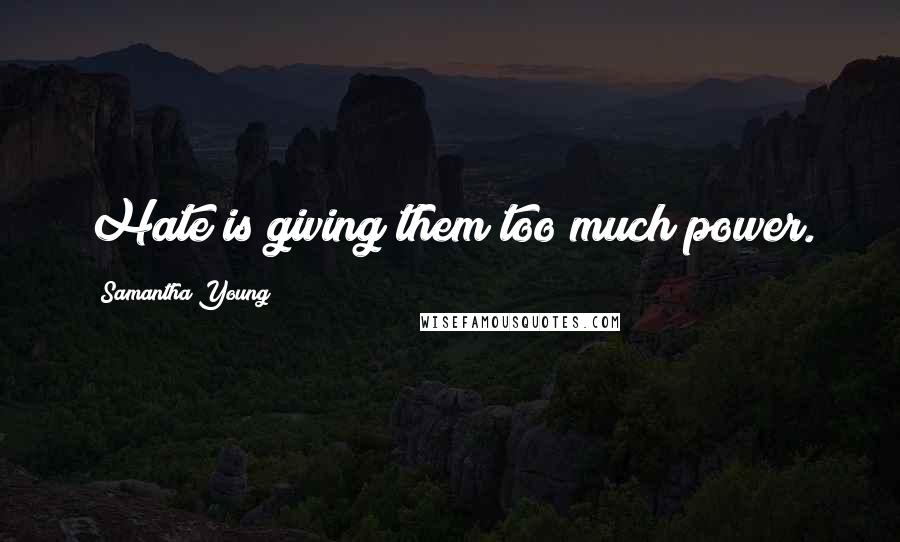 Samantha Young Quotes: Hate is giving them too much power.