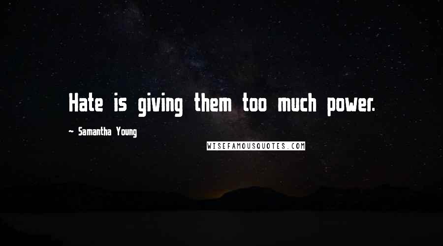 Samantha Young Quotes: Hate is giving them too much power.