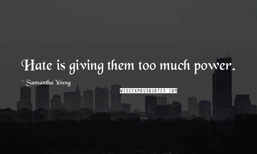 Samantha Young Quotes: Hate is giving them too much power.