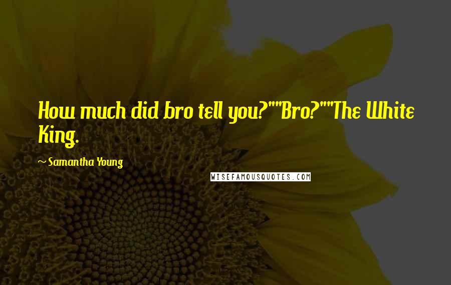 Samantha Young Quotes: How much did bro tell you?""Bro?""The White King.