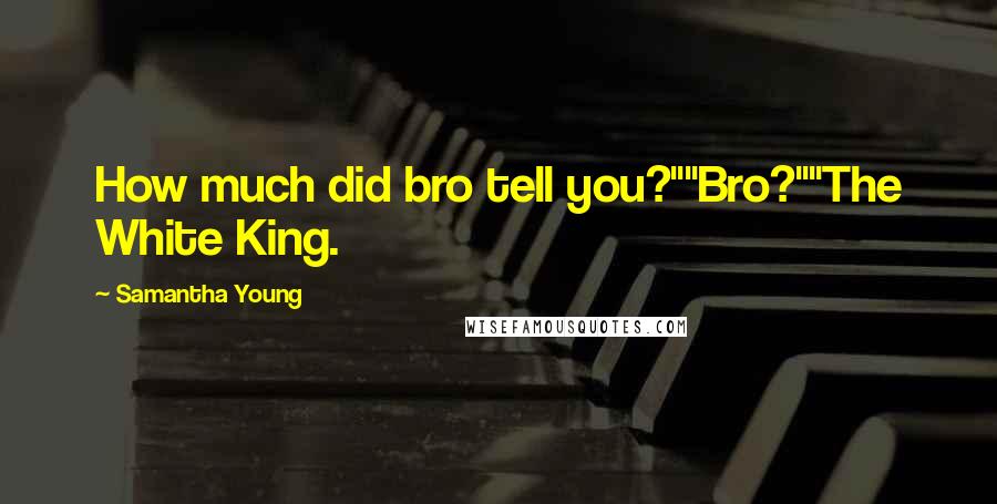 Samantha Young Quotes: How much did bro tell you?""Bro?""The White King.