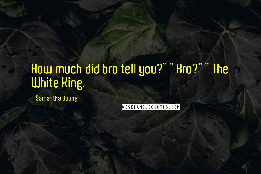 Samantha Young Quotes: How much did bro tell you?""Bro?""The White King.