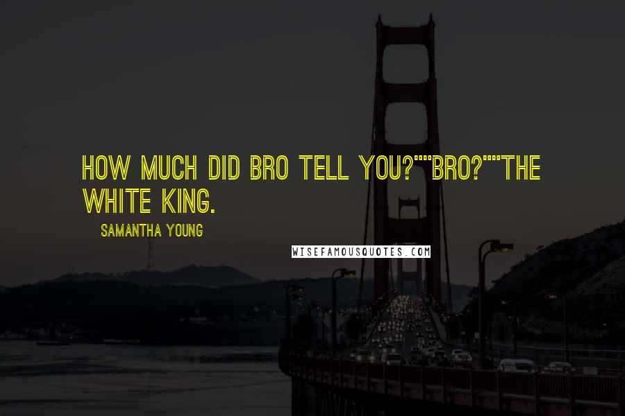 Samantha Young Quotes: How much did bro tell you?""Bro?""The White King.