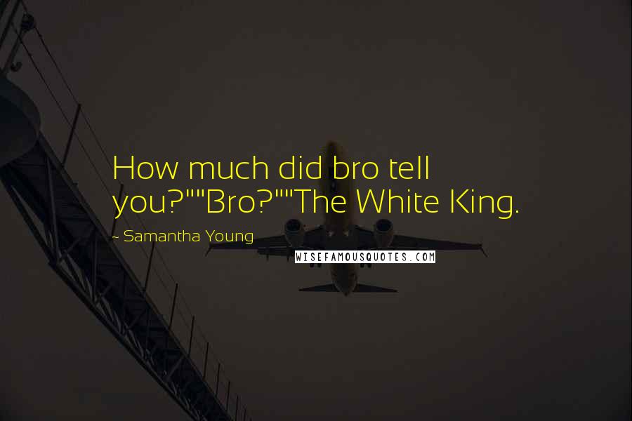 Samantha Young Quotes: How much did bro tell you?""Bro?""The White King.