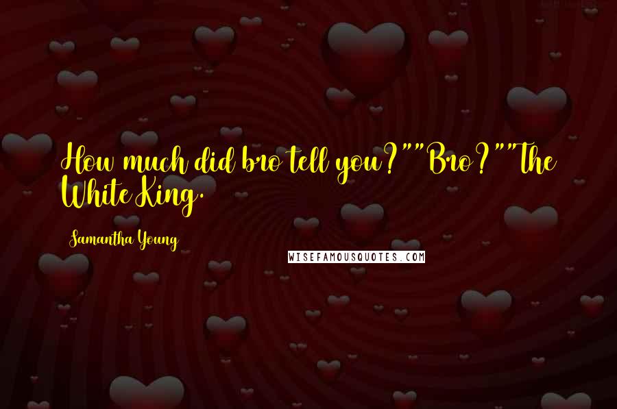 Samantha Young Quotes: How much did bro tell you?""Bro?""The White King.