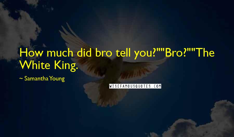 Samantha Young Quotes: How much did bro tell you?""Bro?""The White King.