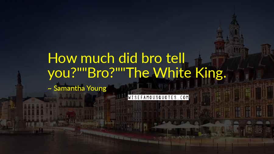 Samantha Young Quotes: How much did bro tell you?""Bro?""The White King.