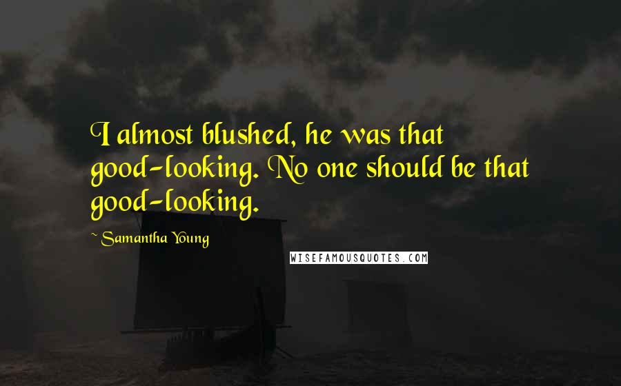 Samantha Young Quotes: I almost blushed, he was that good-looking. No one should be that good-looking.