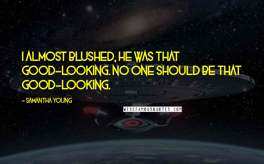 Samantha Young Quotes: I almost blushed, he was that good-looking. No one should be that good-looking.