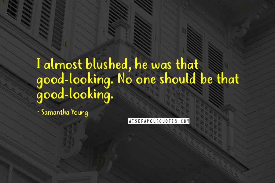Samantha Young Quotes: I almost blushed, he was that good-looking. No one should be that good-looking.