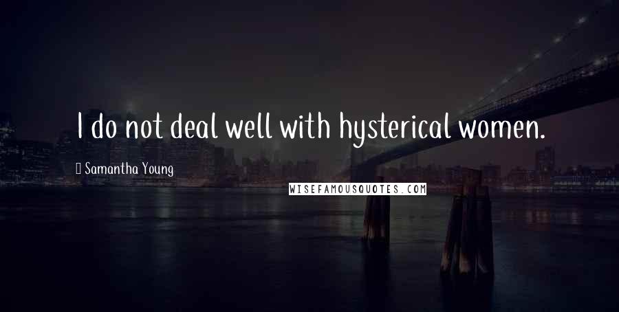 Samantha Young Quotes: I do not deal well with hysterical women.