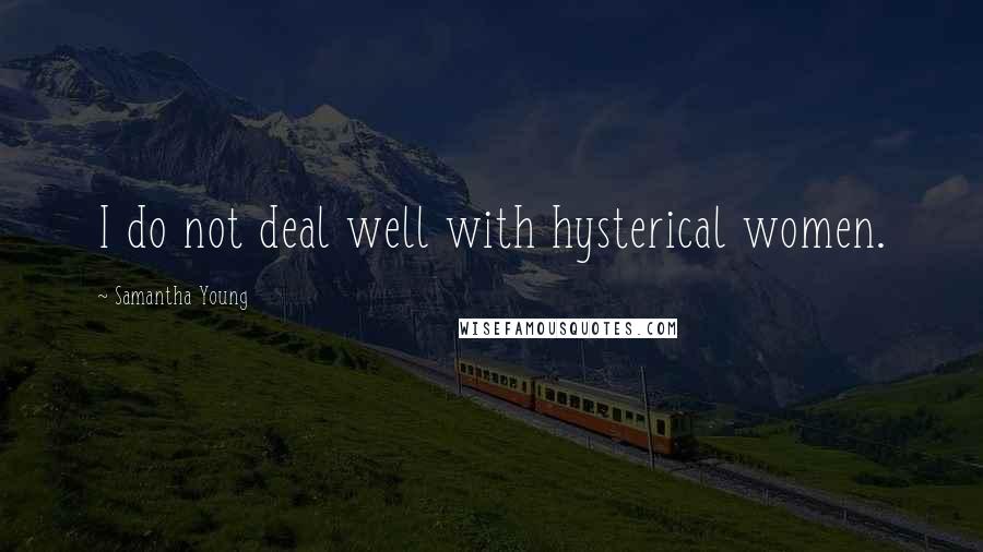 Samantha Young Quotes: I do not deal well with hysterical women.