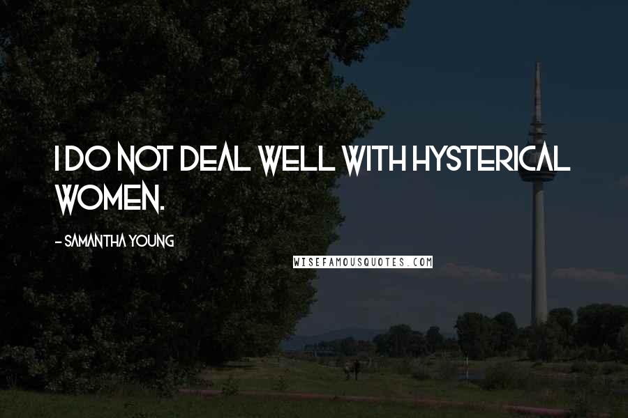 Samantha Young Quotes: I do not deal well with hysterical women.