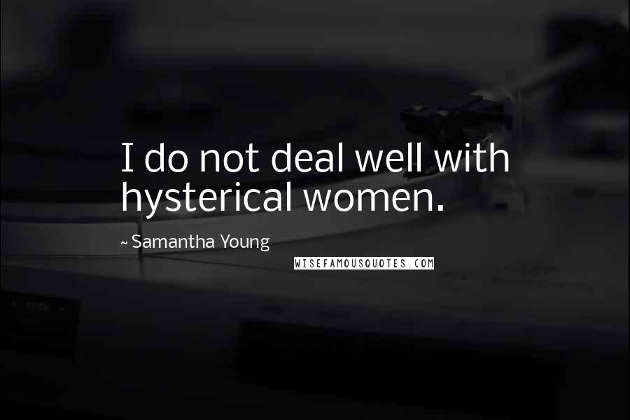 Samantha Young Quotes: I do not deal well with hysterical women.