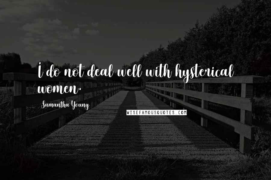 Samantha Young Quotes: I do not deal well with hysterical women.