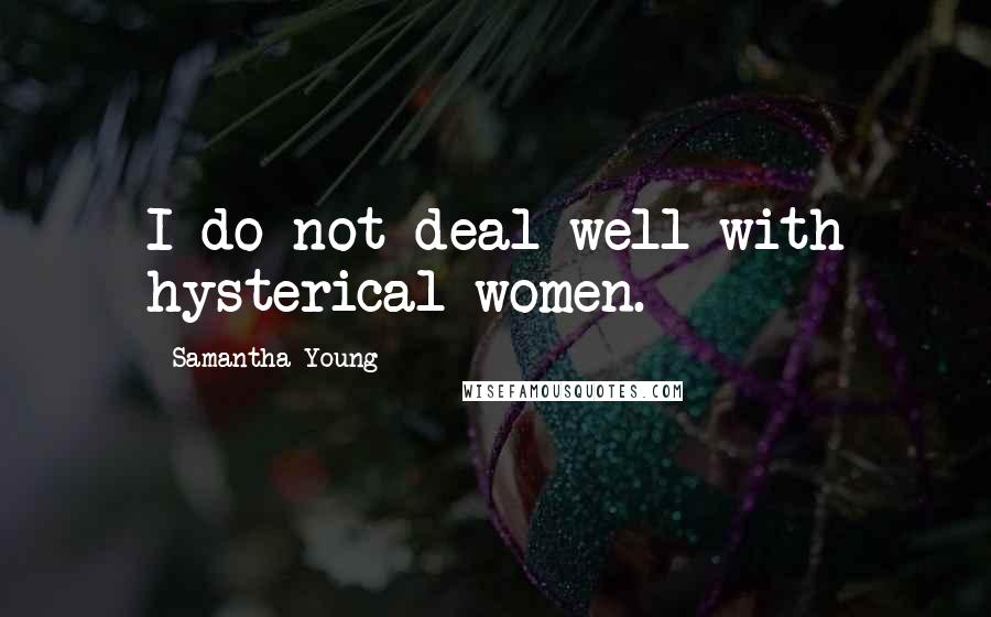 Samantha Young Quotes: I do not deal well with hysterical women.