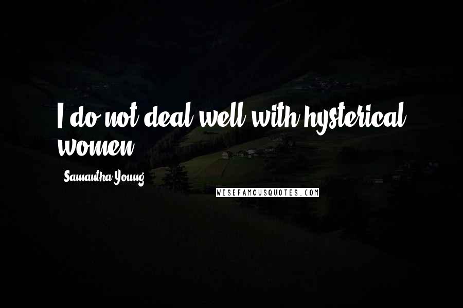 Samantha Young Quotes: I do not deal well with hysterical women.