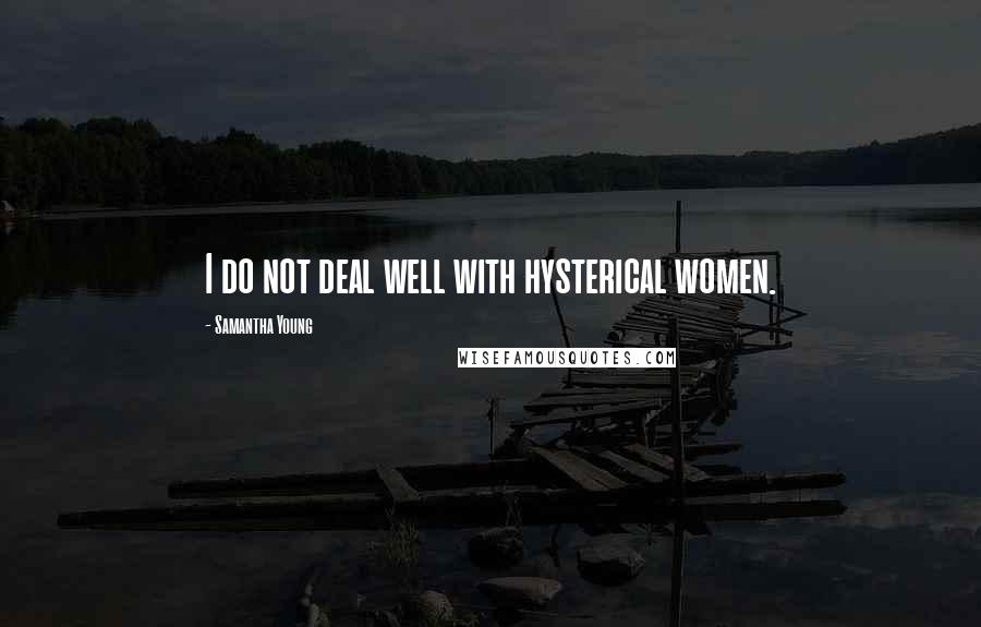 Samantha Young Quotes: I do not deal well with hysterical women.