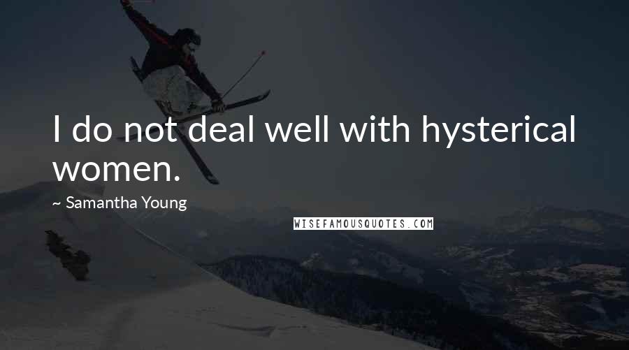 Samantha Young Quotes: I do not deal well with hysterical women.