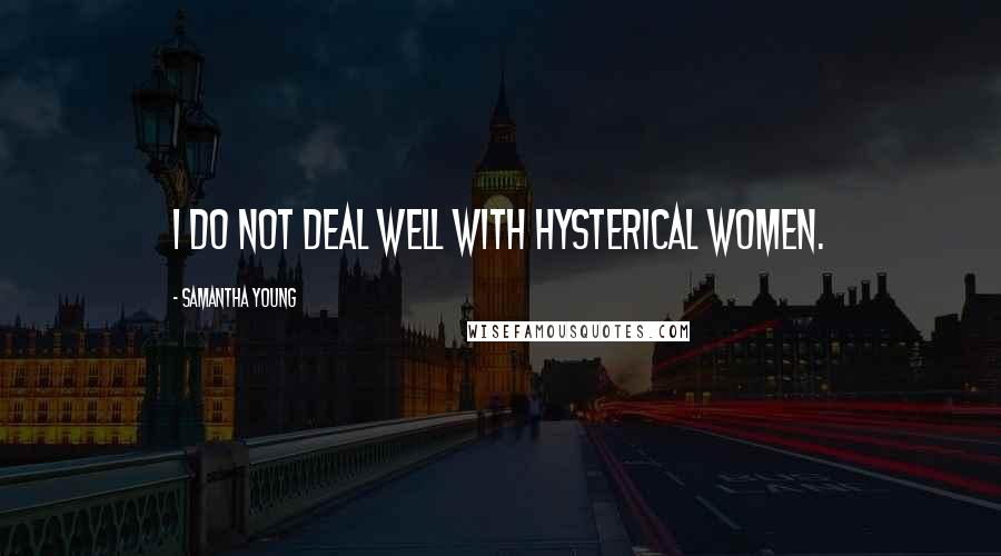 Samantha Young Quotes: I do not deal well with hysterical women.