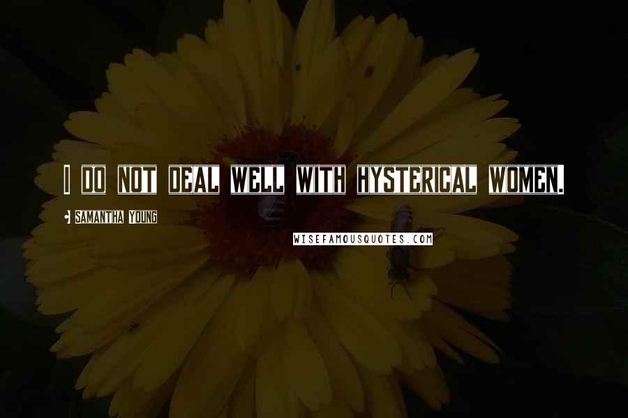 Samantha Young Quotes: I do not deal well with hysterical women.