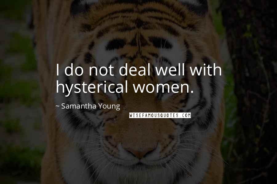 Samantha Young Quotes: I do not deal well with hysterical women.