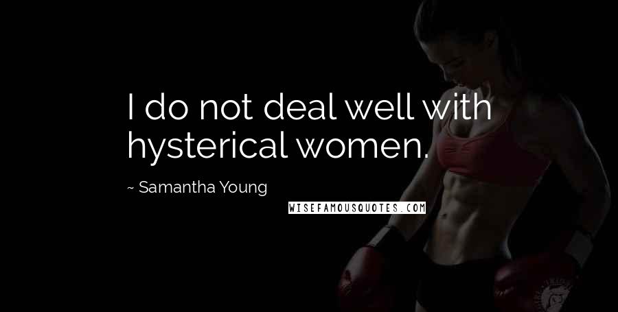 Samantha Young Quotes: I do not deal well with hysterical women.