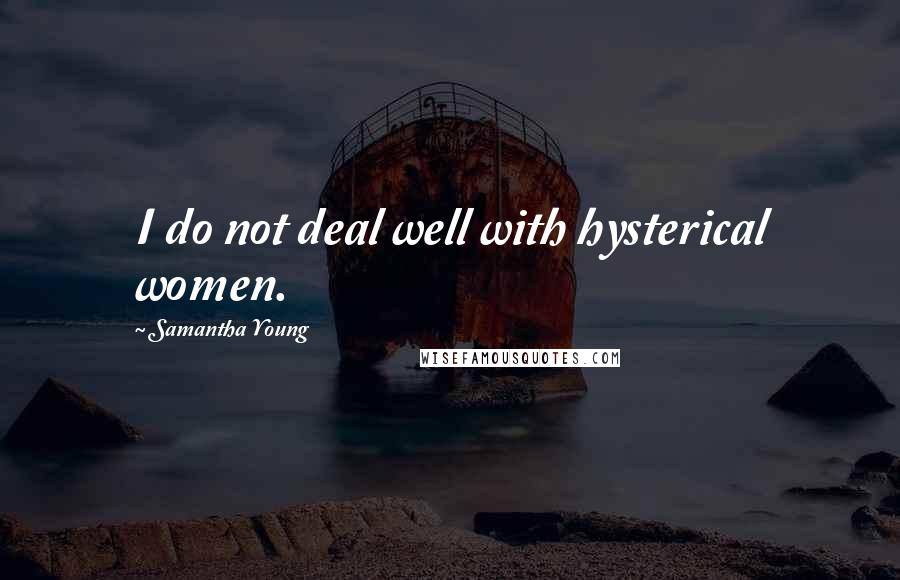 Samantha Young Quotes: I do not deal well with hysterical women.