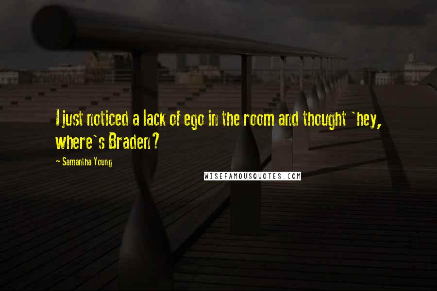 Samantha Young Quotes: I just noticed a lack of ego in the room and thought 'hey, where's Braden?