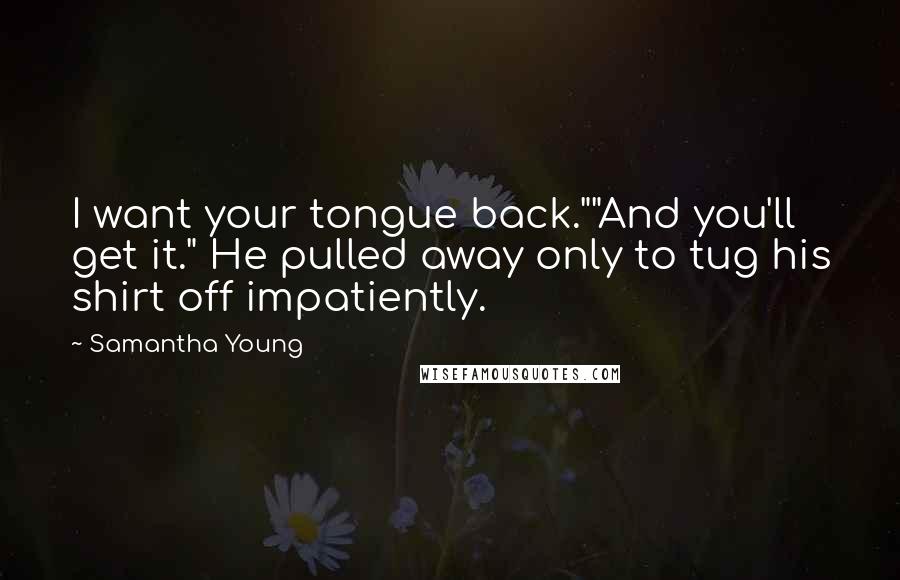Samantha Young Quotes: I want your tongue back.""And you'll get it." He pulled away only to tug his shirt off impatiently.