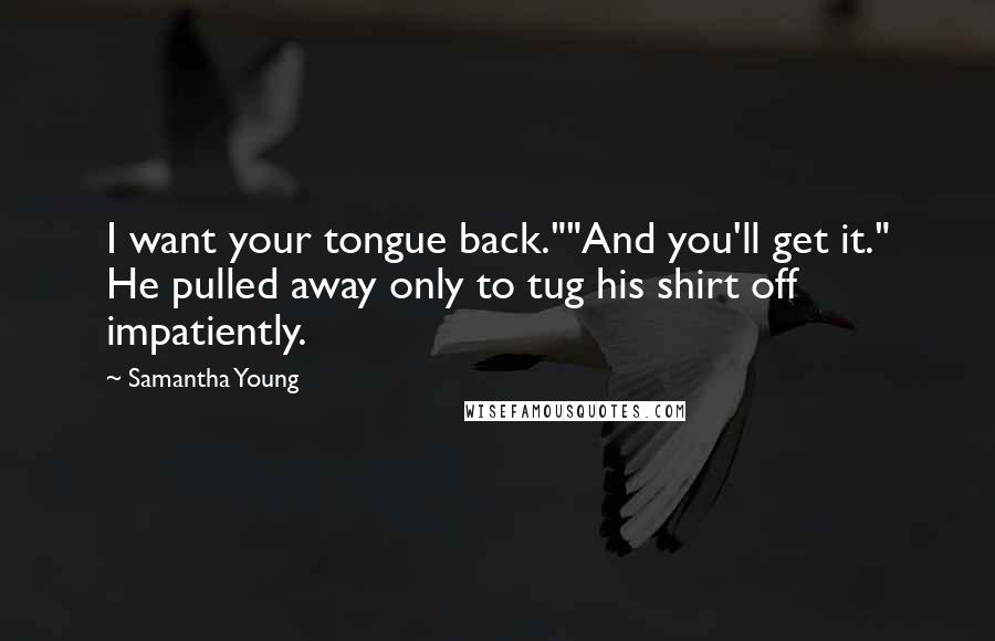 Samantha Young Quotes: I want your tongue back.""And you'll get it." He pulled away only to tug his shirt off impatiently.