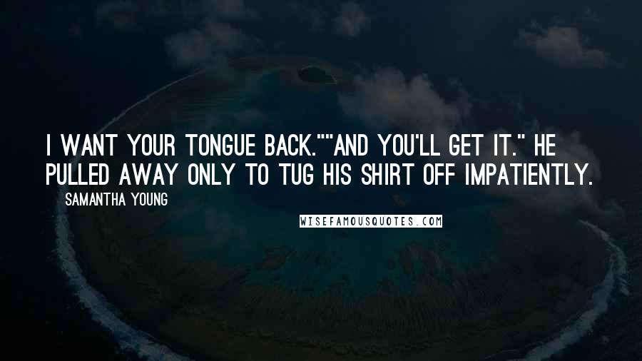 Samantha Young Quotes: I want your tongue back.""And you'll get it." He pulled away only to tug his shirt off impatiently.