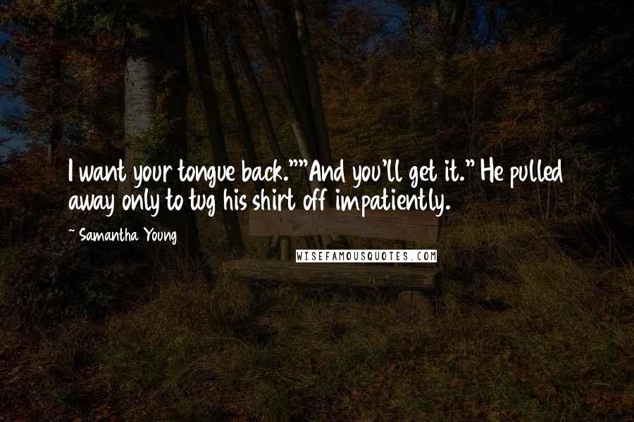 Samantha Young Quotes: I want your tongue back.""And you'll get it." He pulled away only to tug his shirt off impatiently.