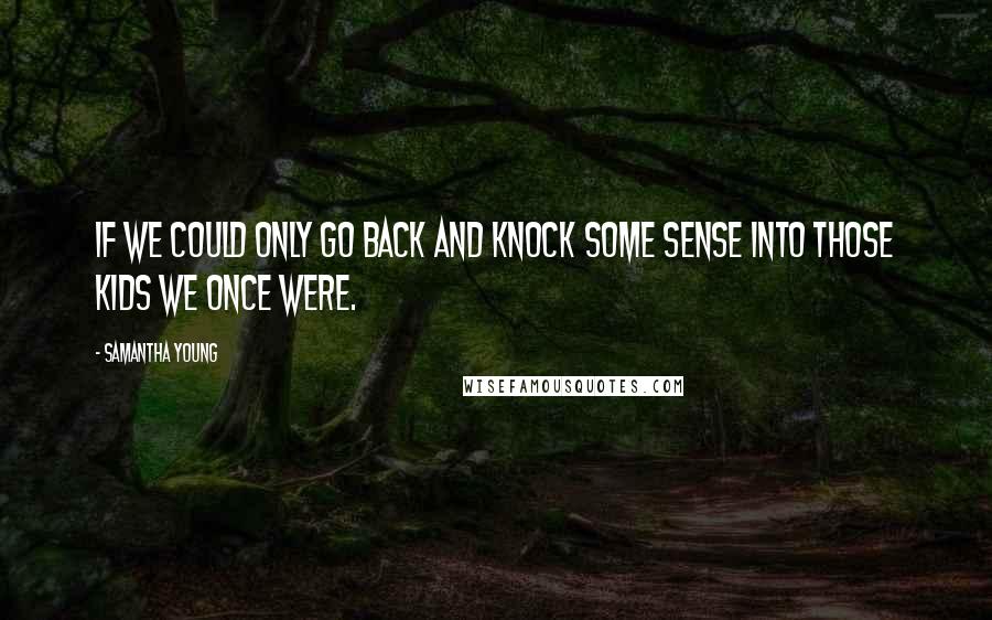 Samantha Young Quotes: If we could only go back and knock some sense into those kids we once were.
