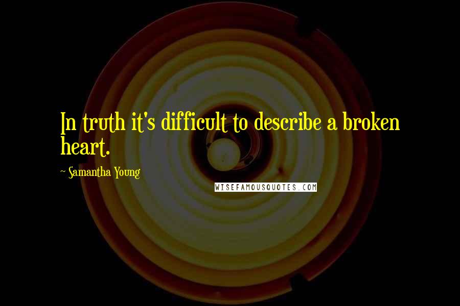 Samantha Young Quotes: In truth it's difficult to describe a broken heart.
